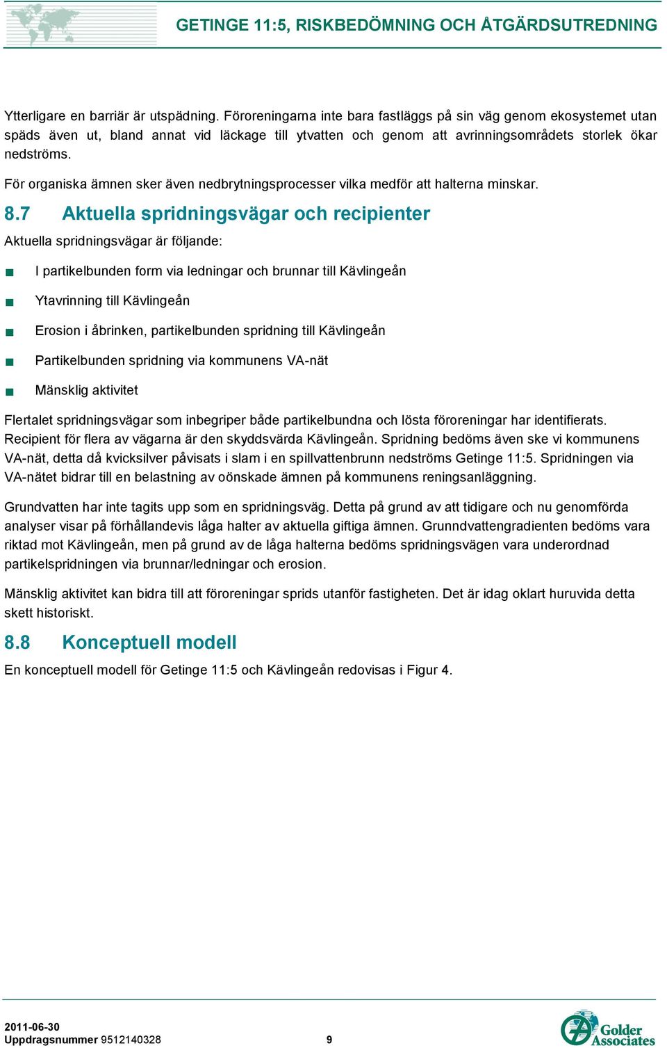 För organiska ämnen sker även nedbrytningsprocesser vilka medför att halterna minskar. 8.