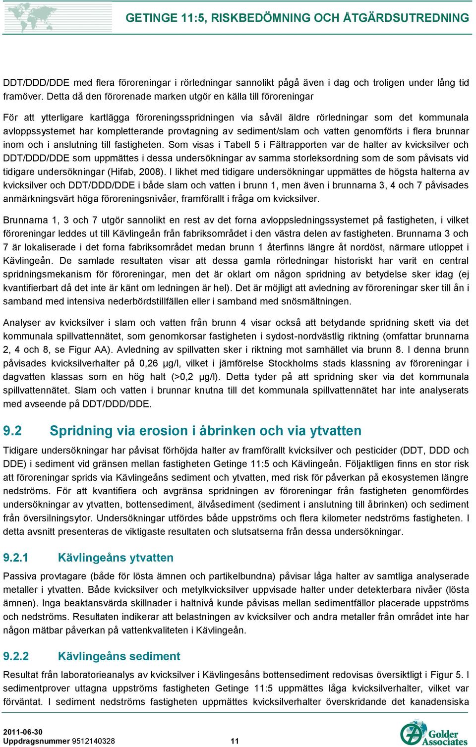 provtagning av sediment/slam och vatten genomförts i flera brunnar inom och i anslutning till fastigheten.