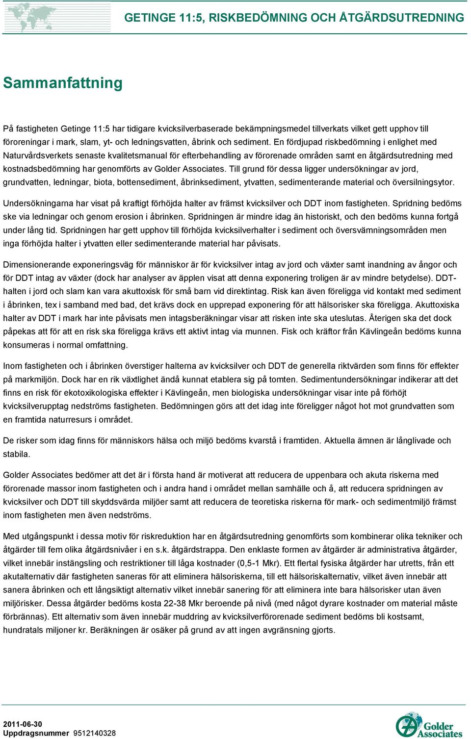 Associates. Till grund för dessa ligger undersökningar av jord, grundvatten, ledningar, biota, bottensediment, åbrinksediment, ytvatten, sedimenterande material och översilningsytor.