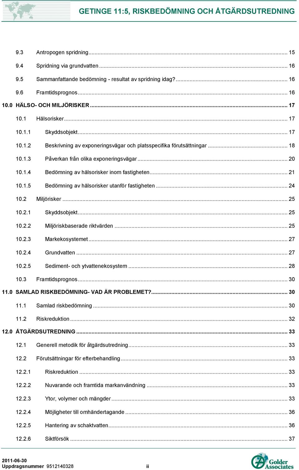 .. 21 10.1.5 Bedömning av hälsorisker utanför fastigheten... 24 10.2 Miljörisker... 25 10.2.1 Skyddsobjekt... 25 10.2.2 Miljöriskbaserade riktvärden... 25 10.2.3 Markekosystemet... 27 10.2.4 Grundvatten.