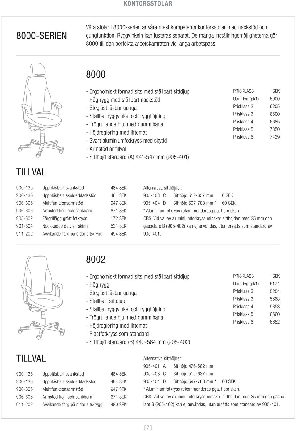 8000 - Ergonomiskt formad sits med ställbart sittdjup - Hög rygg med ställbart nackstöd - Steglöst låsbar gunga - Ställbar ryggvinkel och rygghöjning - Svart aluminiumfotkryss med skydd - Sitthöjd