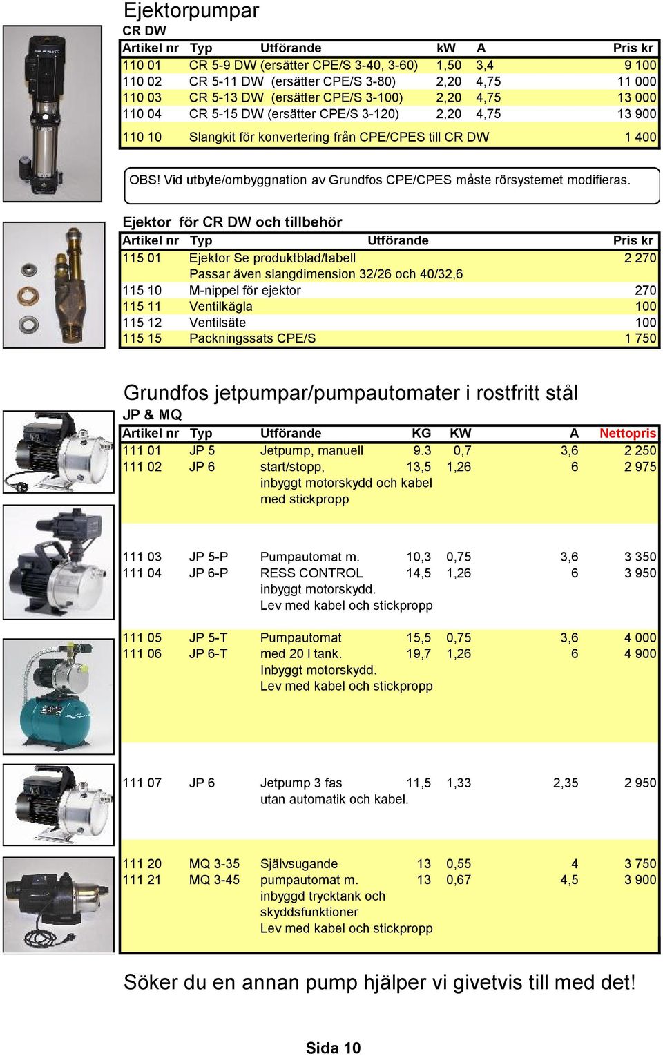 Vid utbyte/ombyggnation av Grundfos CPE/CPES måste rörsystemet modifieras.