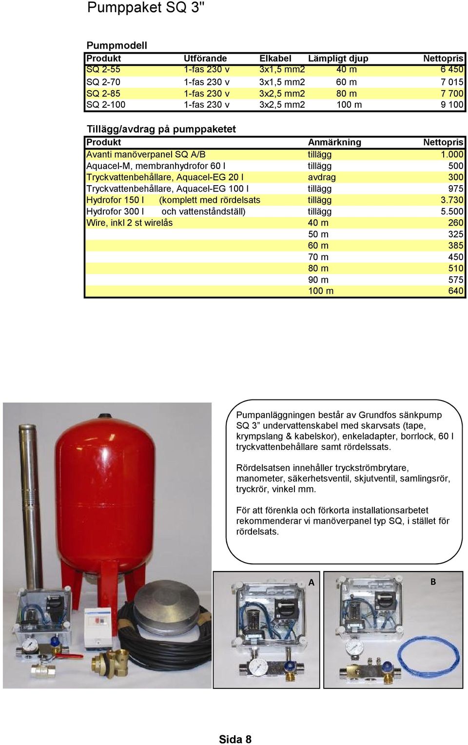 000 Aquacel-M, membranhydrofor 60 l tillägg 500 Tryckvattenbehållare, Aquacel-EG 20 l avdrag 300 Tryckvattenbehållare, Aquacel-EG 100 l tillägg 975 Hydrofor 150 l (komplett med rördelsats tillägg 3.