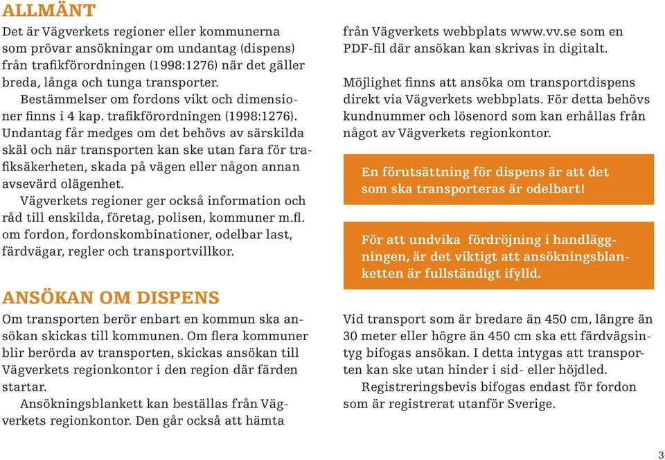 Undantag får medges om det behövs av särskilda skäl och när transporten kan ske utan fara för trafiksäkerheten, skada på vägen eller någon annan avsevärd olägenhet.