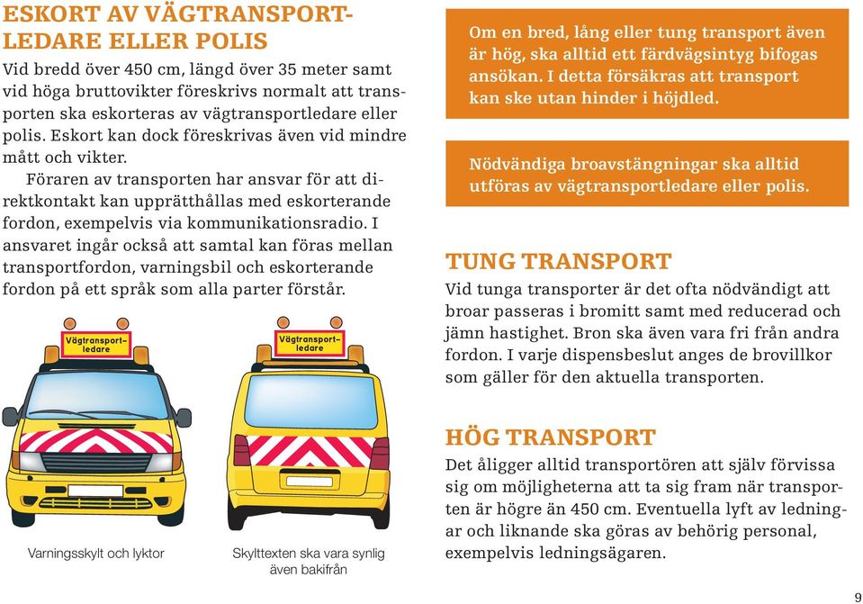 I ansvaret ingår också att samtal kan föras mellan transportfordon, varningsbil och eskorterande fordon på ett språk som alla parter förstår.