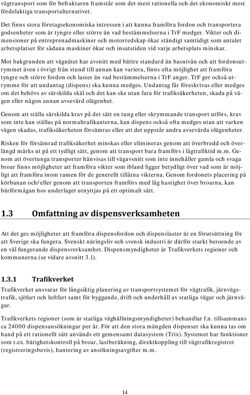 Vikter och dimensioner på entreprenadmaskiner och motorredskap ökar ständigt samtidigt som antalet arbetsplatser för sådana maskiner ökar och insatstiden vid varje arbetsplats minskar.