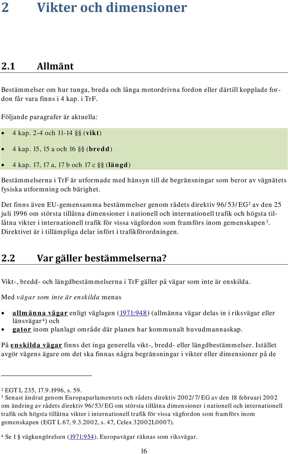 17, 17 a, 17 b och 17 c (längd) Bestämmelserna i TrF är utformade med hänsyn till de begränsningar som beror av vägnätets fysiska utformning och bärighet.