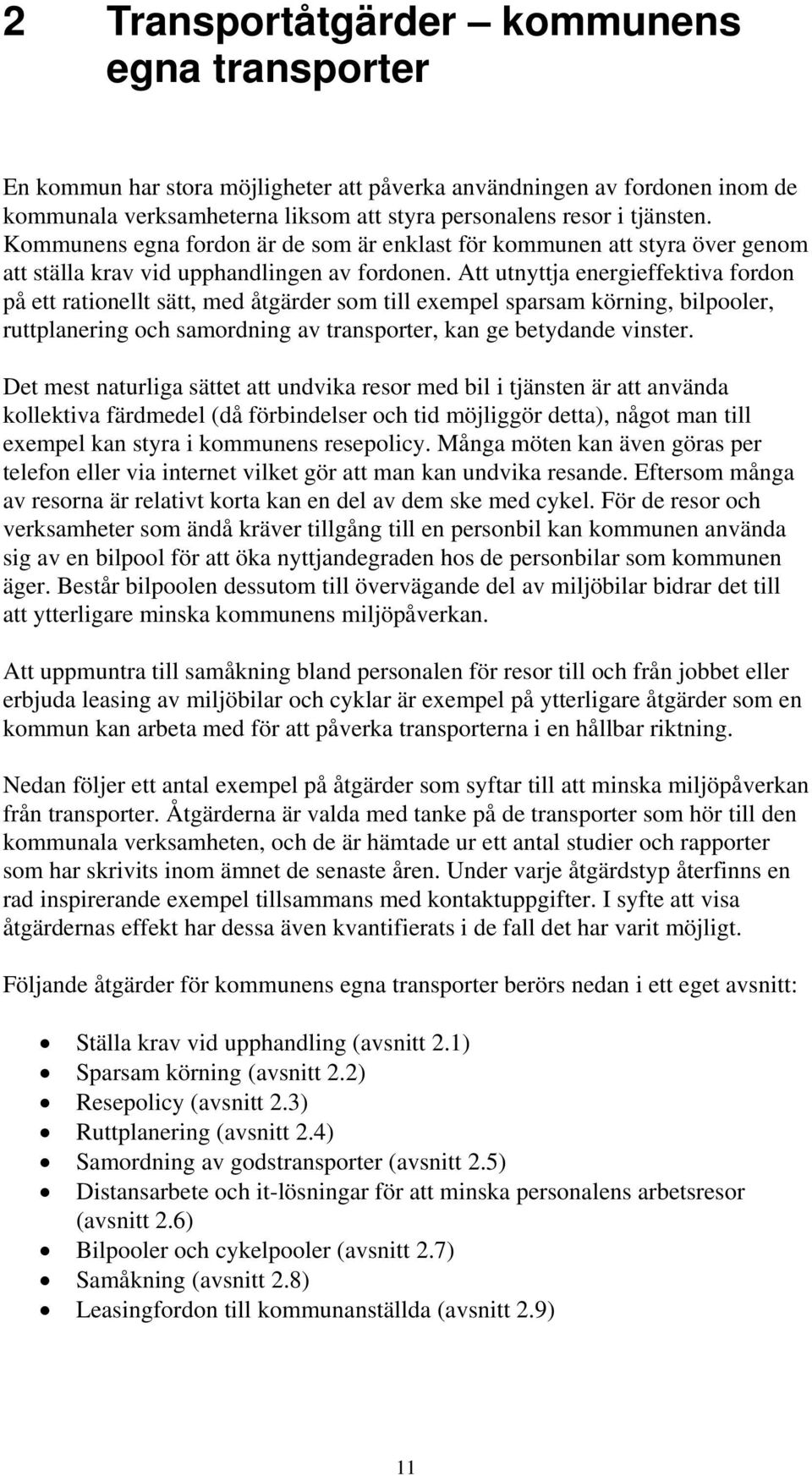 Att utnyttja energieffektiva fordon på ett rationellt sätt, med åtgärder som till exempel sparsam körning, bilpooler, ruttplanering och samordning av transporter, kan ge betydande vinster.