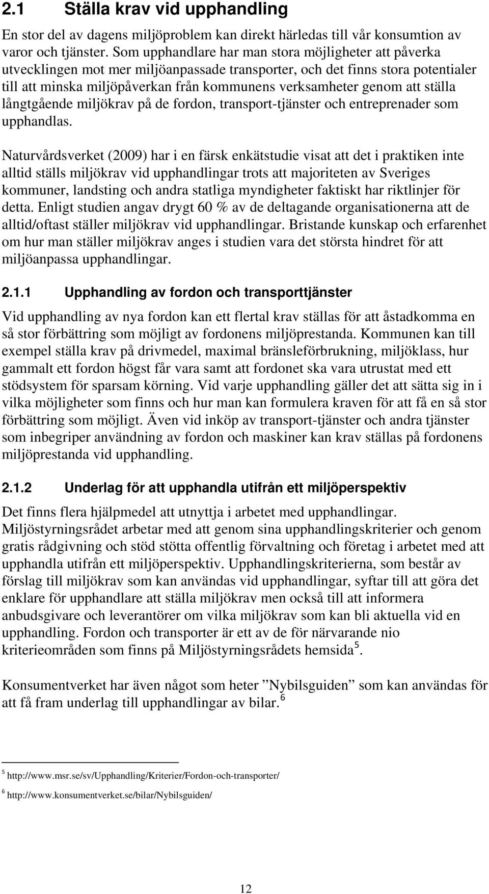 att ställa långtgående miljökrav på de fordon, transport-tjänster och entreprenader som upphandlas.