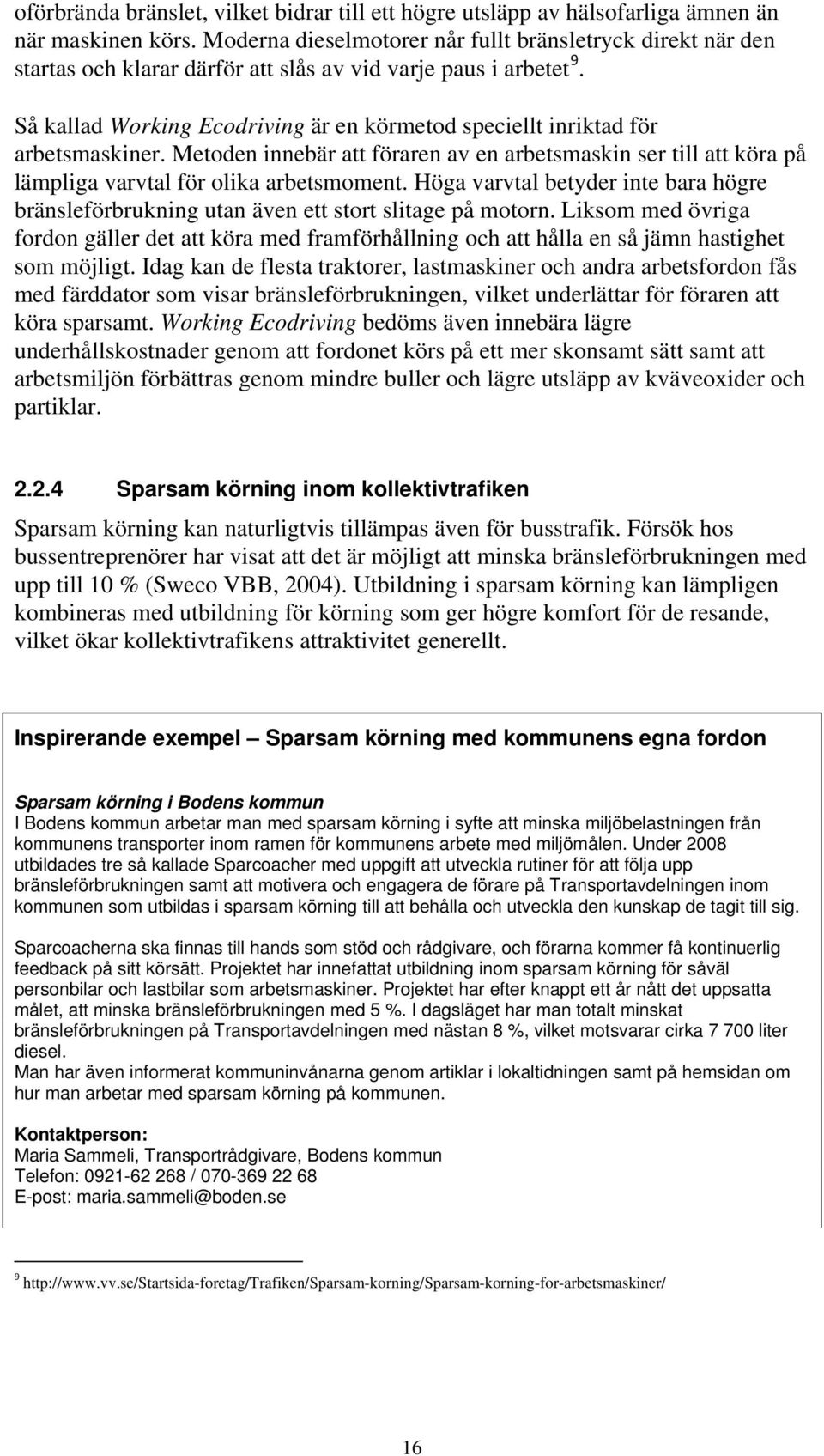 Så kallad Working Ecodriving är en körmetod speciellt inriktad för arbetsmaskiner. Metoden innebär att föraren av en arbetsmaskin ser till att köra på lämpliga varvtal för olika arbetsmoment.