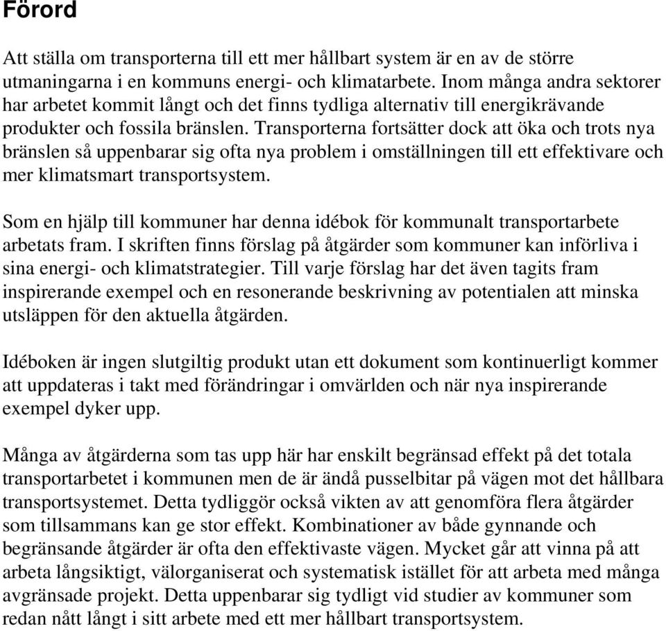 Transporterna fortsätter dock att öka och trots nya bränslen så uppenbarar sig ofta nya problem i omställningen till ett effektivare och mer klimatsmart transportsystem.