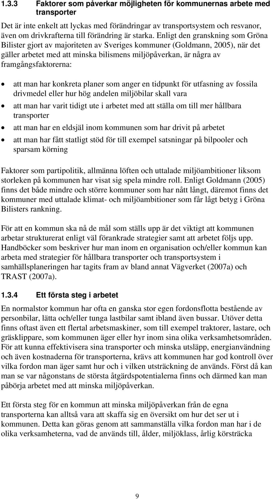 Enligt den granskning som Gröna Bilister gjort av majoriteten av Sveriges kommuner (Goldmann, 2005), när det gäller arbetet med att minska bilismens miljöpåverkan, är några av framgångsfaktorerna:
