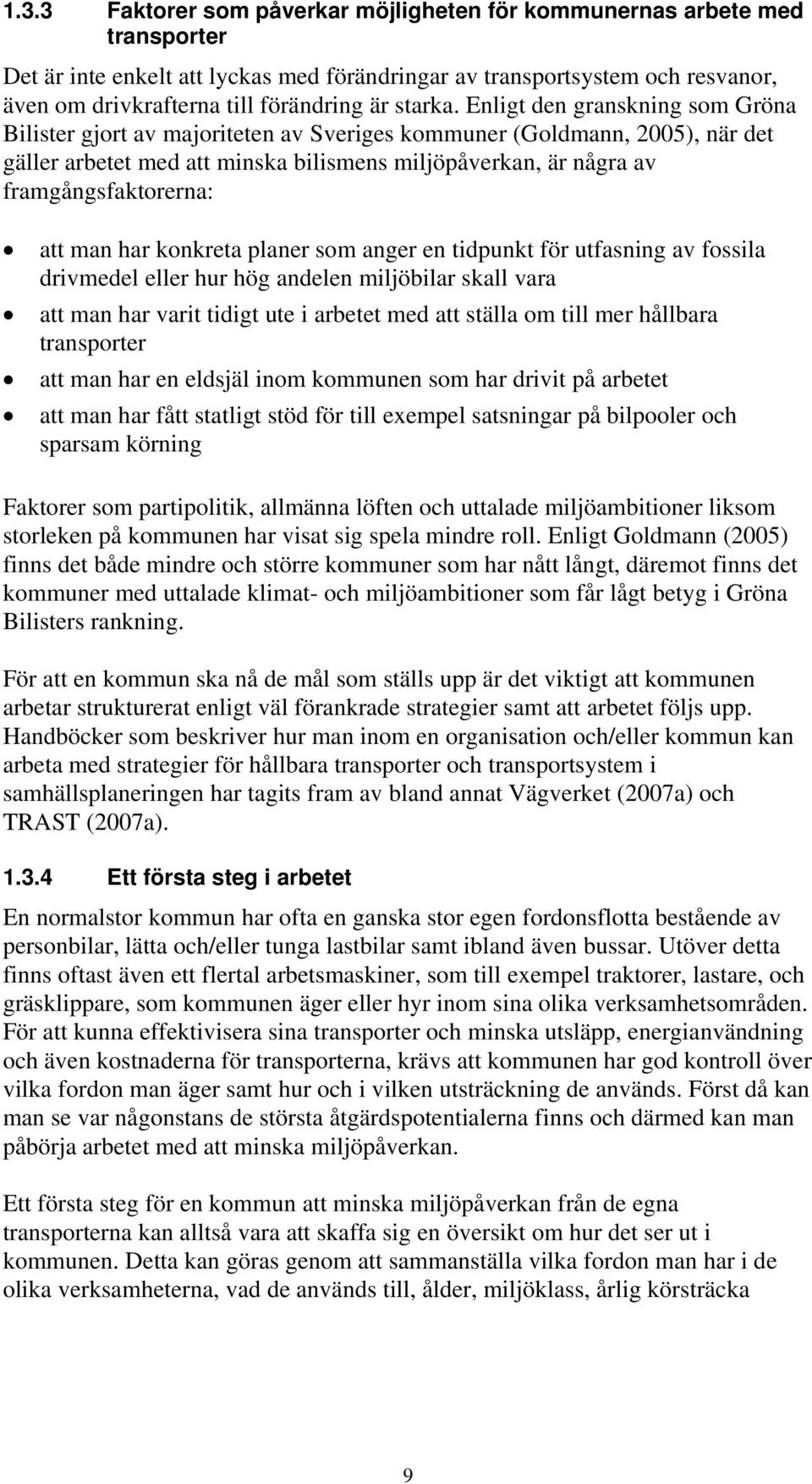 Enligt den granskning som Gröna Bilister gjort av majoriteten av Sveriges kommuner (Goldmann, 2005), när det gäller arbetet med att minska bilismens miljöpåverkan, är några av framgångsfaktorerna: