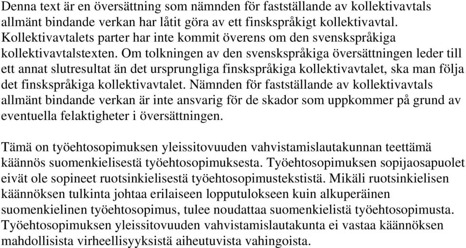 Om tolkningen av den svenskspråkiga översättningen leder till ett annat slutresultat än det ursprungliga finskspråkiga kollektivavtalet, ska man följa det finskspråkiga kollektivavtalet.