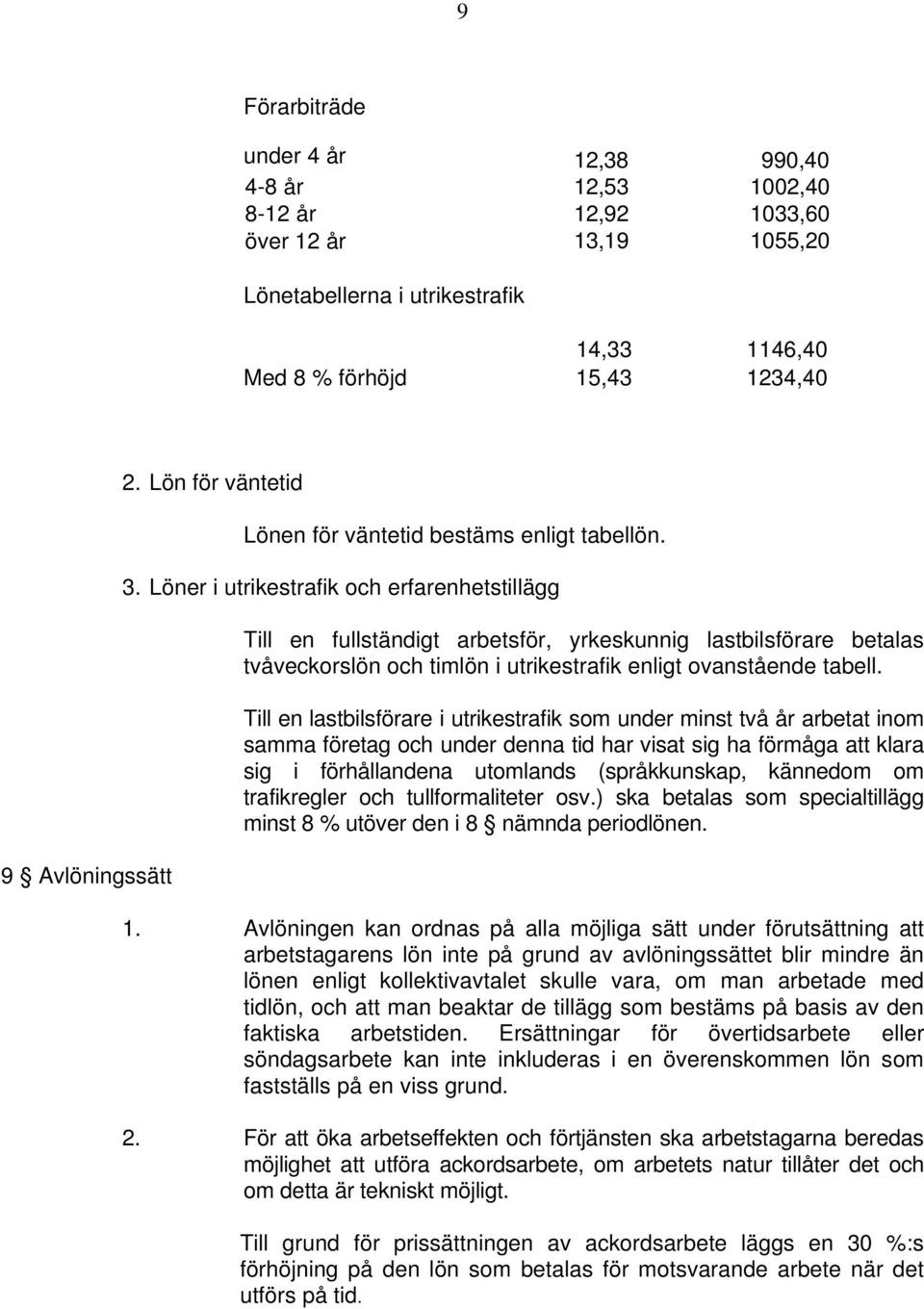 Löner i utrikestrafik och erfarenhetstillägg Till en fullständigt arbetsför, yrkeskunnig lastbilsförare betalas tvåveckorslön och timlön i utrikestrafik enligt ovanstående tabell.