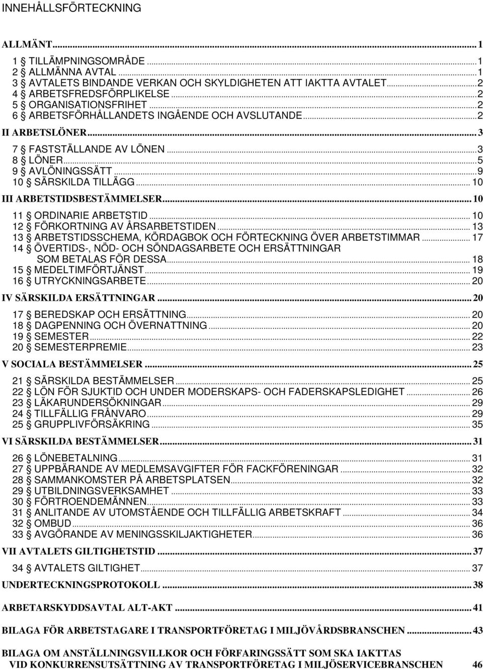 .. 10 11 ORDINARIE ARBETSTID... 10 12 FÖRKORTNING AV ÅRSARBETSTIDEN... 13 13 ARBETSTIDSSCHEMA, KÖRDAGBOK OCH FÖRTECKNING ÖVER ARBETSTIMMAR.