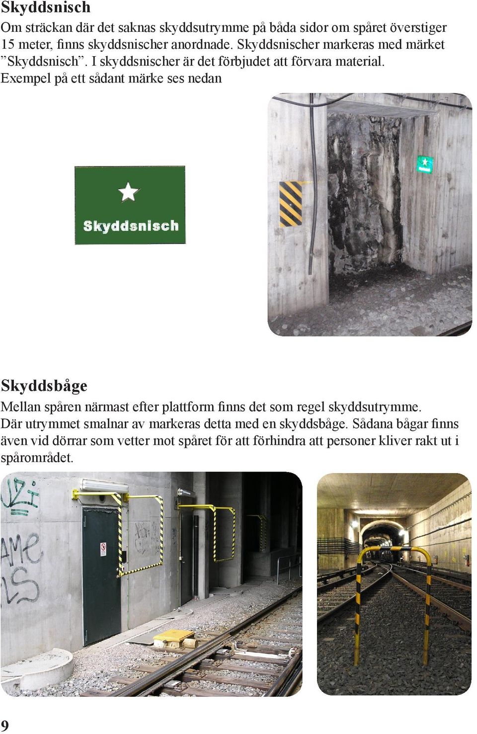 Exempel på ett sådant märke ses nedan Skyddsbåge Mellan spåren närmast efter plattform finns det som regel skyddsutrymme.