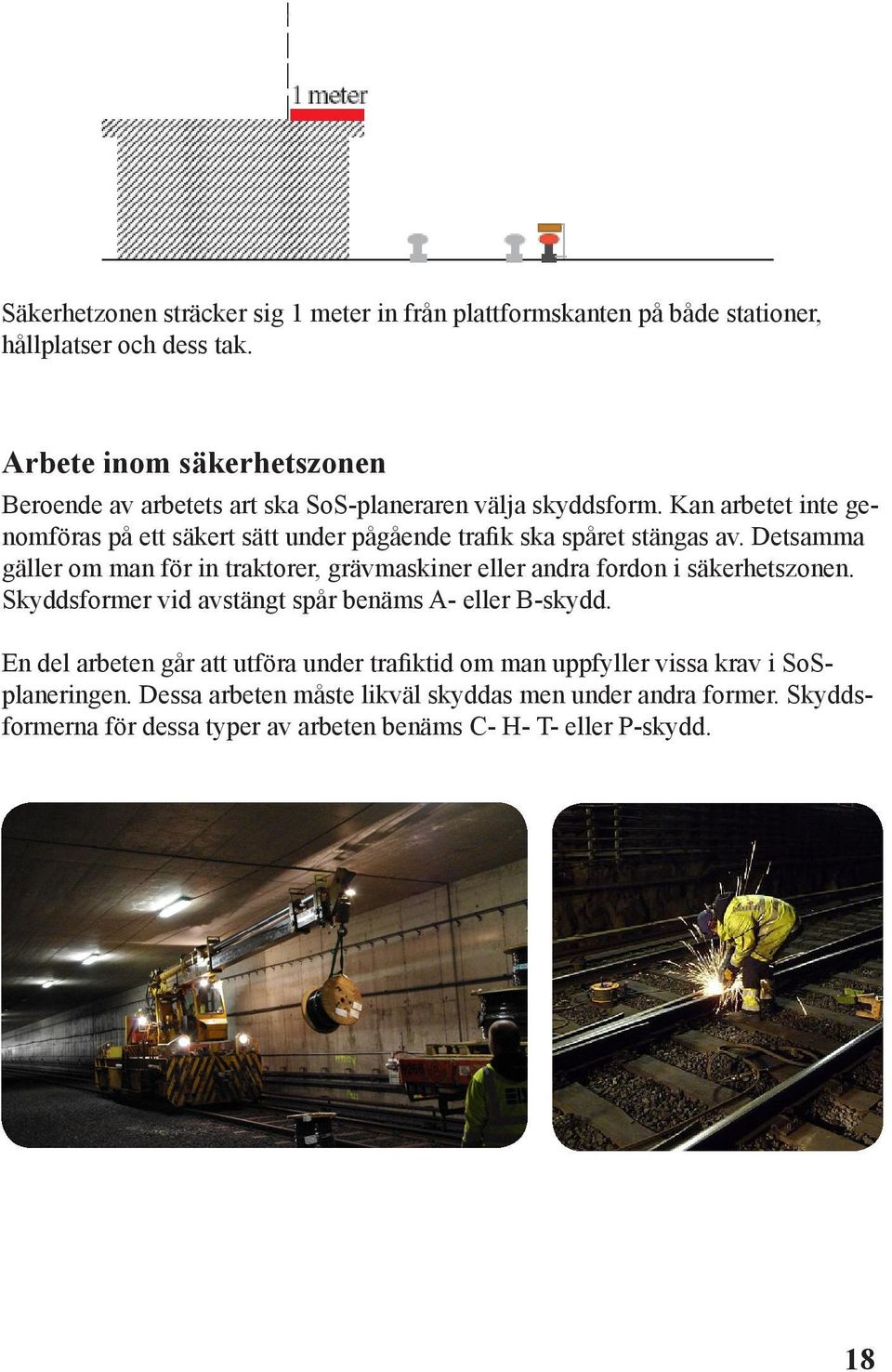 Kan arbetet inte genomföras på ett säkert sätt under pågående trafik ska spåret stängas av.