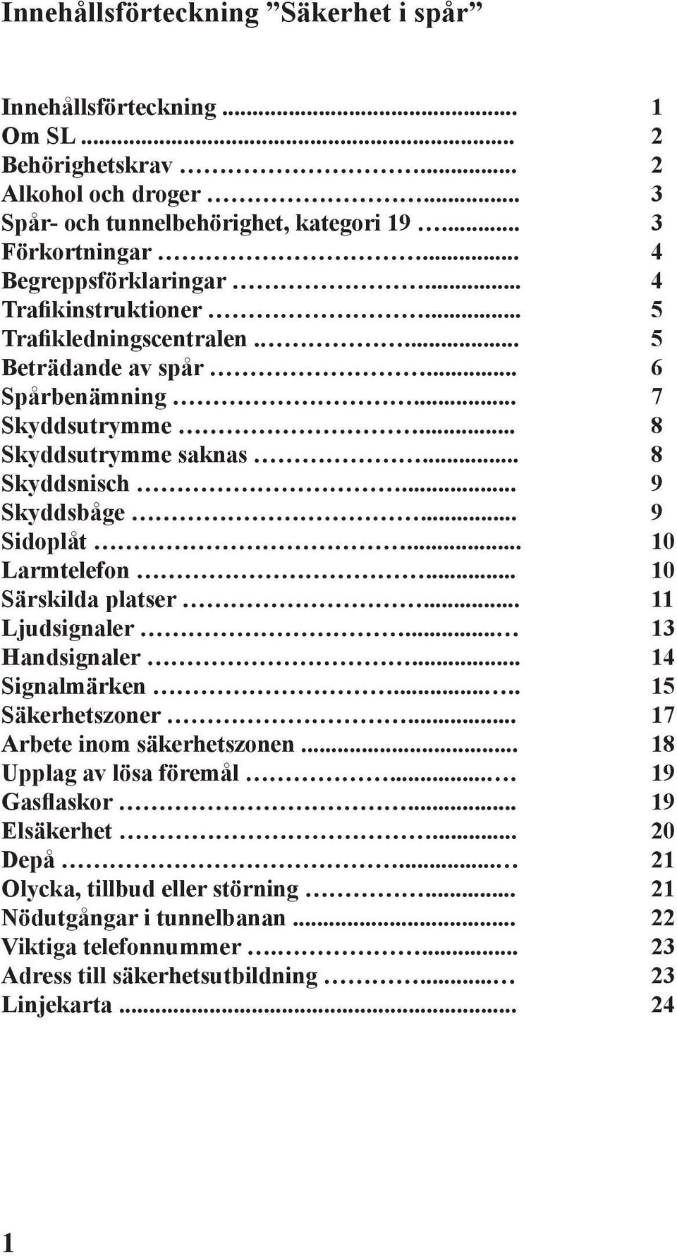 .. Särskilda platser... Ljudsignaler... Handsignaler... Signalmärken..... Säkerhetszoner... Arbete inom säkerhetszonen... Upplag av lösa föremål.... Gasflaskor... Elsäkerhet... Depå.