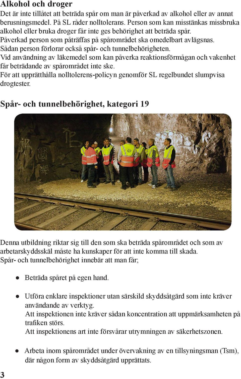 Sådan person förlorar också spår- och tunnelbehörigheten. Vid användning av läkemedel som kan påverka reaktionsförmågan och vakenhet får beträdande av spårområdet inte ske.