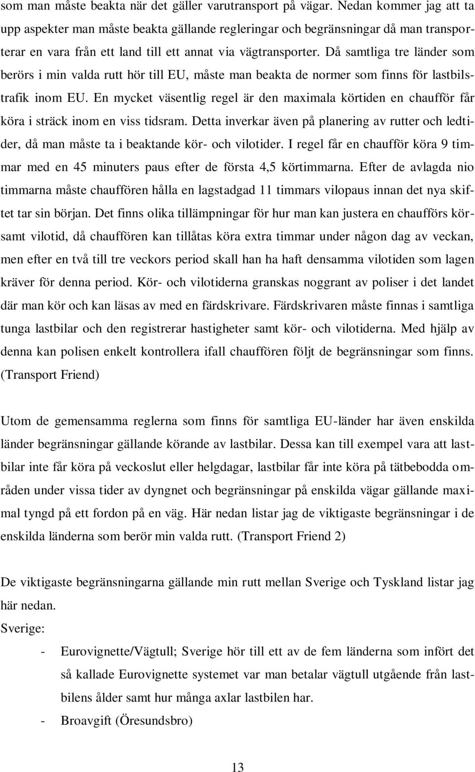 Då samtliga tre länder som berörs i min valda rutt hör till EU, måste man beakta de normer som finns för lastbilstrafik inom EU.