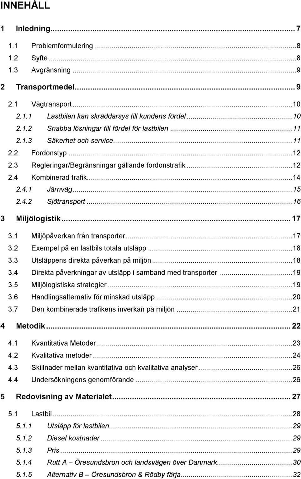 .. 16 3 Miljölogistik... 17 3.1 Miljöpåverkan från transporter... 17 3.2 Exempel på en lastbils totala utsläpp... 18 3.3 Utsläppens direkta påverkan på miljön... 18 3.4 Direkta påverkningar av utsläpp i samband med transporter.