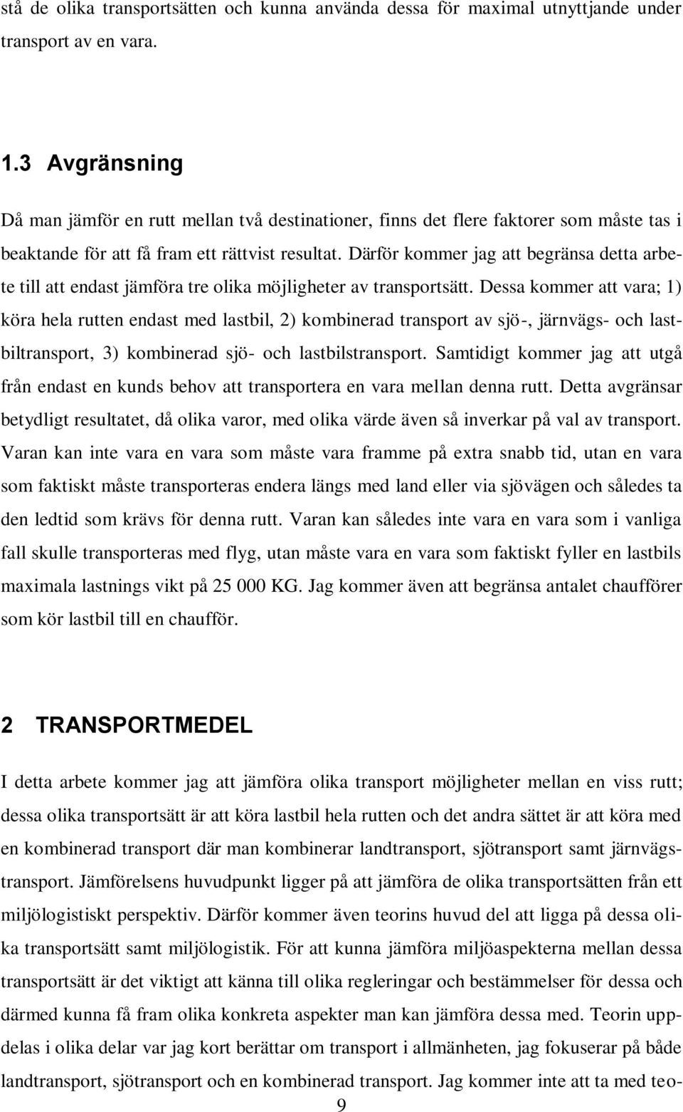 Därför kommer jag att begränsa detta arbete till att endast jämföra tre olika möjligheter av transportsätt.