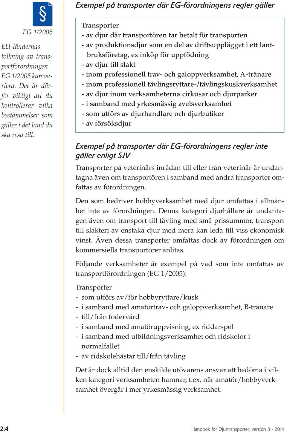 Transporter - av djur där transportören tar betalt för transporten - av produktionsdjur som en del av driftsupplägget i ett lantbruksföretag, ex inköp för uppfödning - av djur till slakt - inom