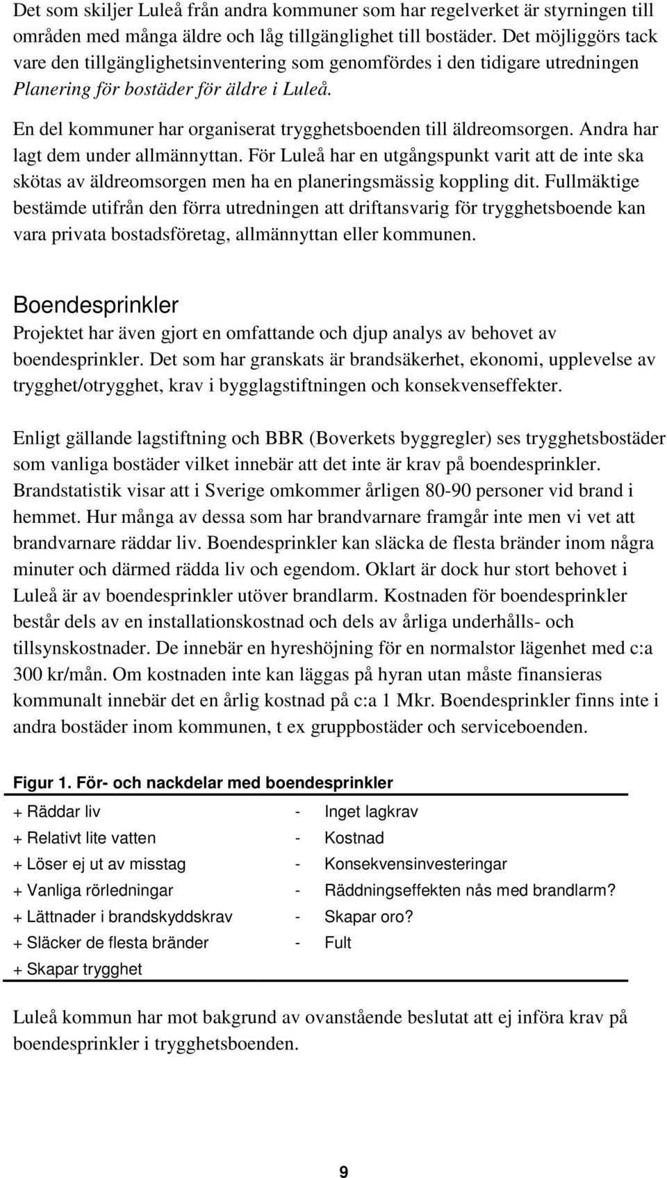 En del kommuner har organiserat trygghetsboenden till äldreomsorgen. Andra har lagt dem under allmännyttan.