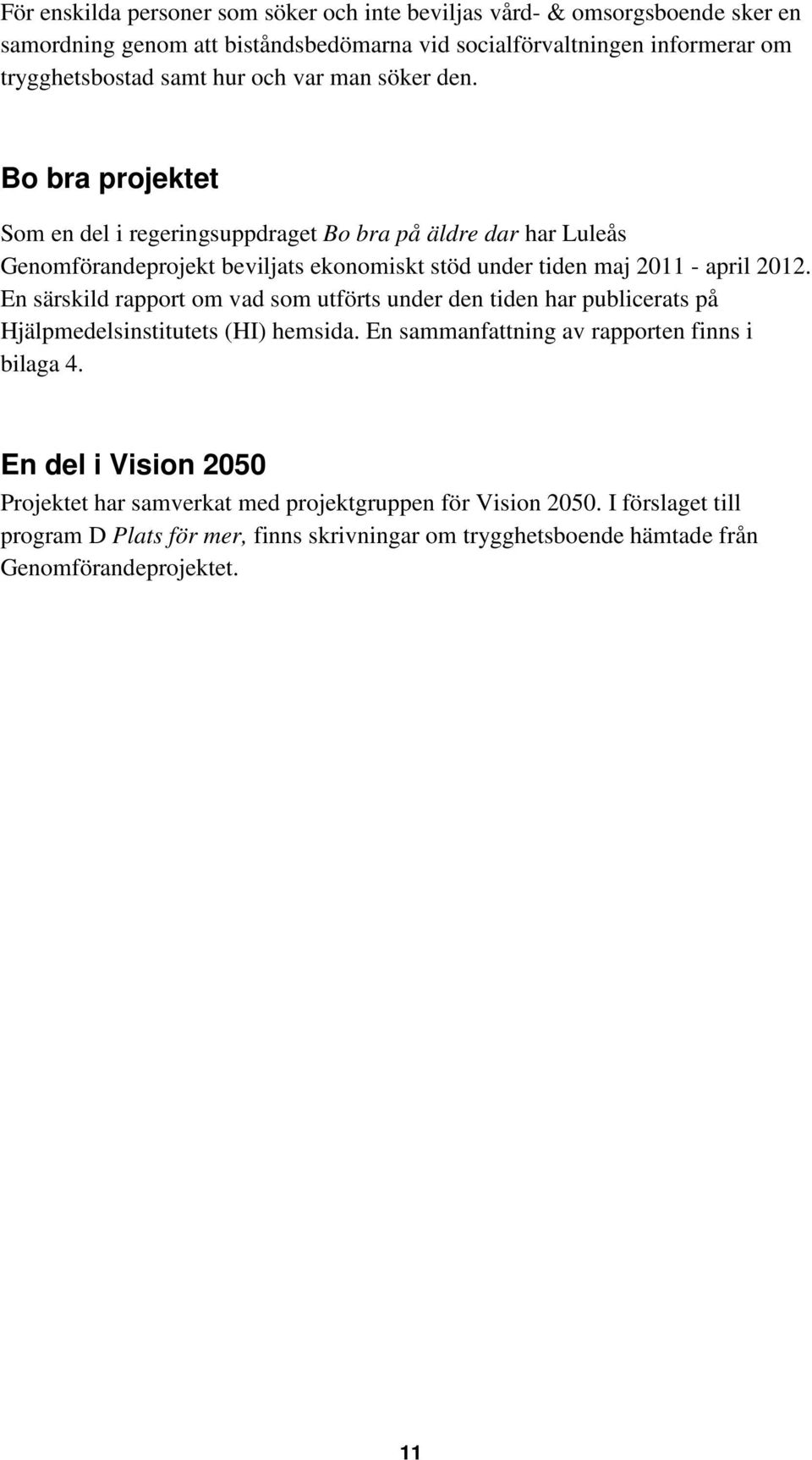 Bo bra projektet Som en del i regeringsuppdraget Bo bra på äldre dar har Luleås Genomförandeprojekt beviljats ekonomiskt stöd under tiden maj 2011 - april 2012.