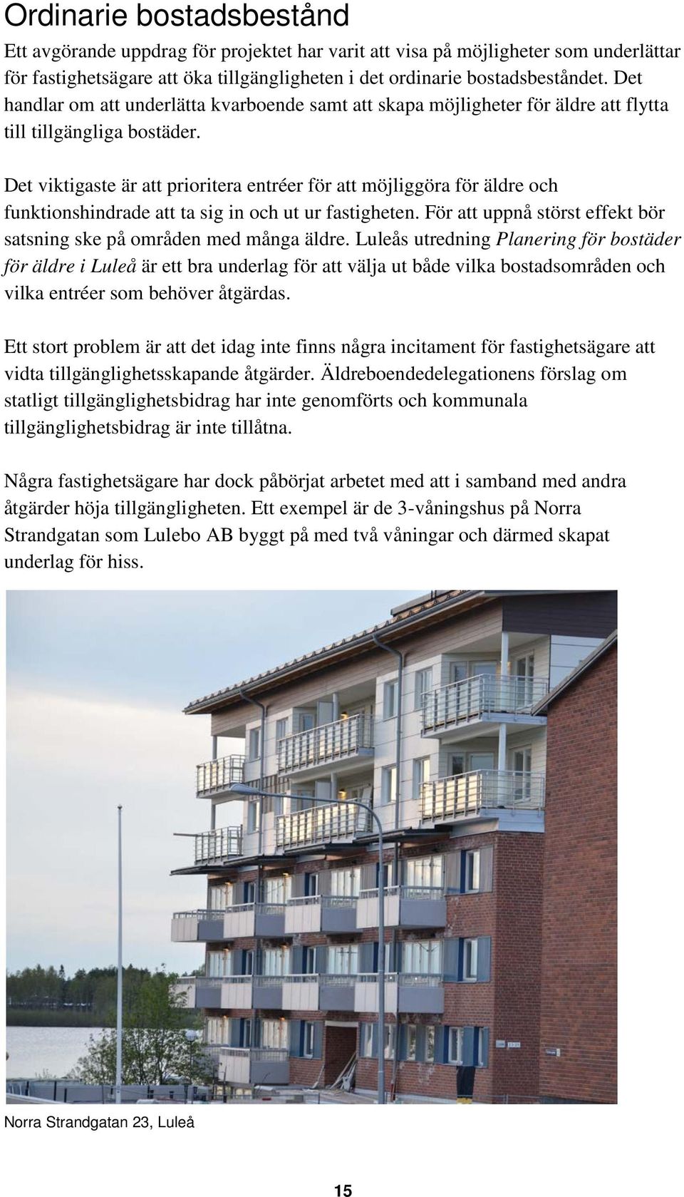 Det viktigaste är att prioritera entréer för att möjliggöra för äldre och funktionshindrade att ta sig in och ut ur fastigheten.