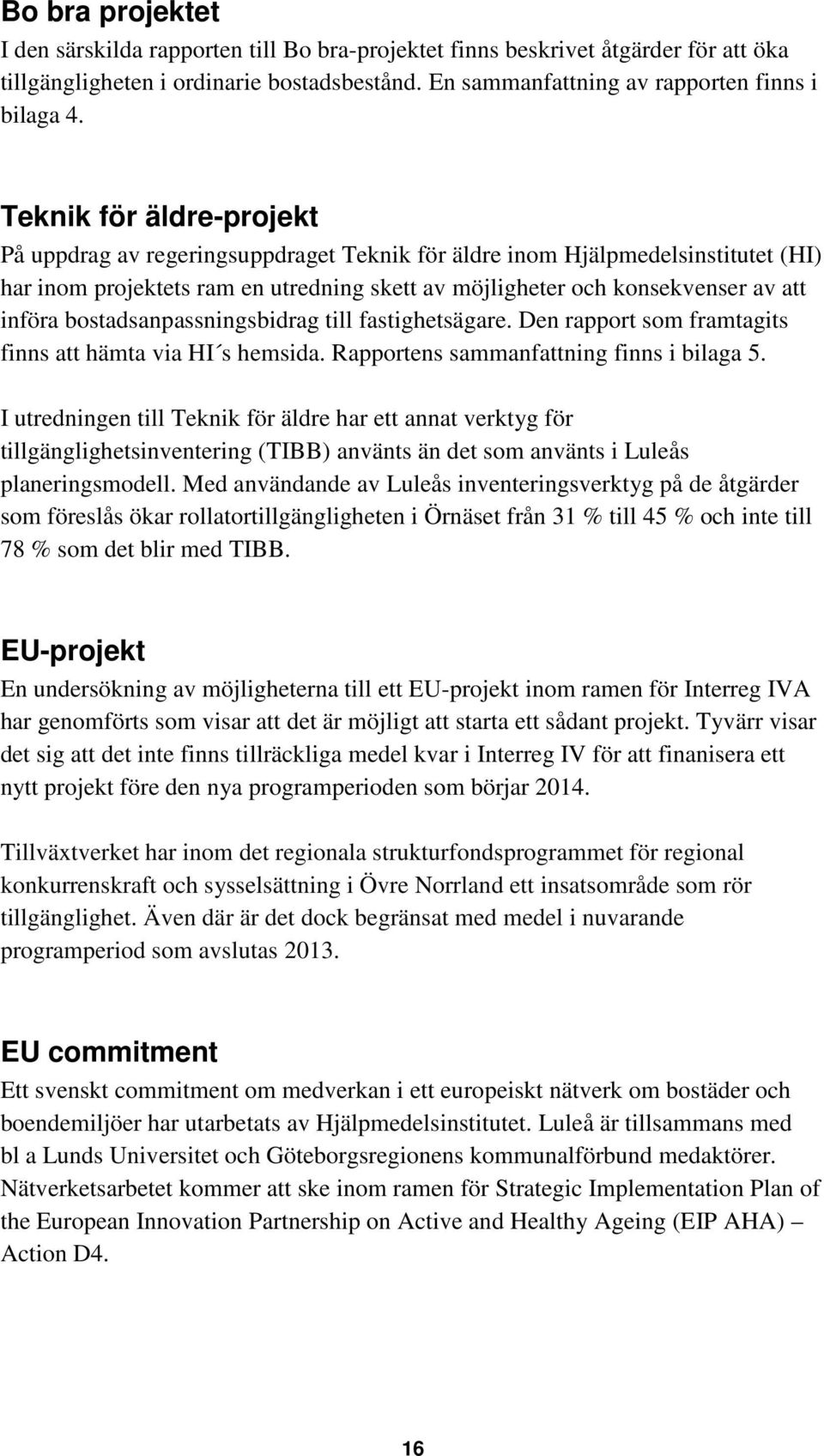 bostadsanpassningsbidrag till fastighetsägare. Den rapport som framtagits finns att hämta via HI s hemsida. Rapportens sammanfattning finns i bilaga 5.