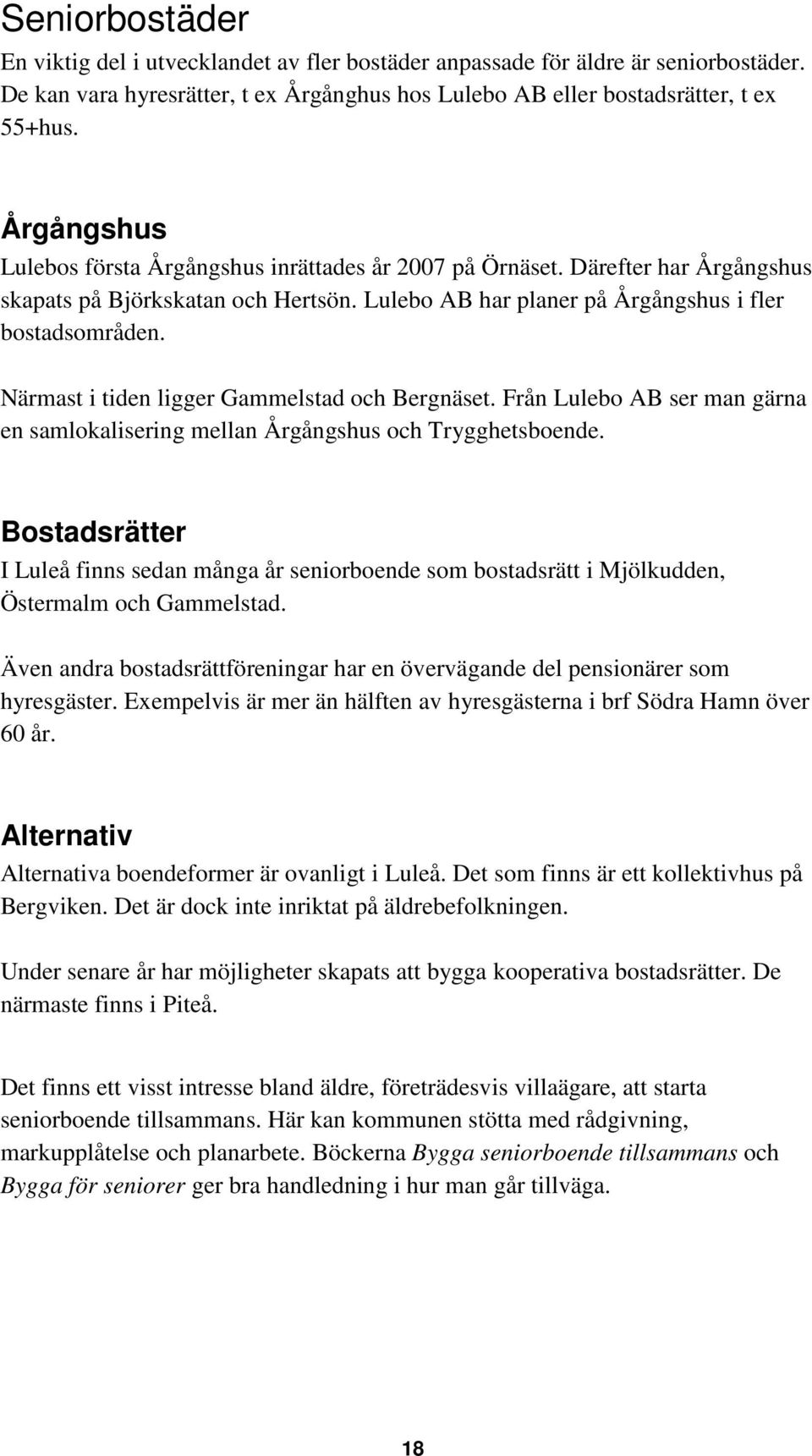 Närmast i tiden ligger Gammelstad och Bergnäset. Från Lulebo AB ser man gärna en samlokalisering mellan Årgångshus och Trygghetsboende.