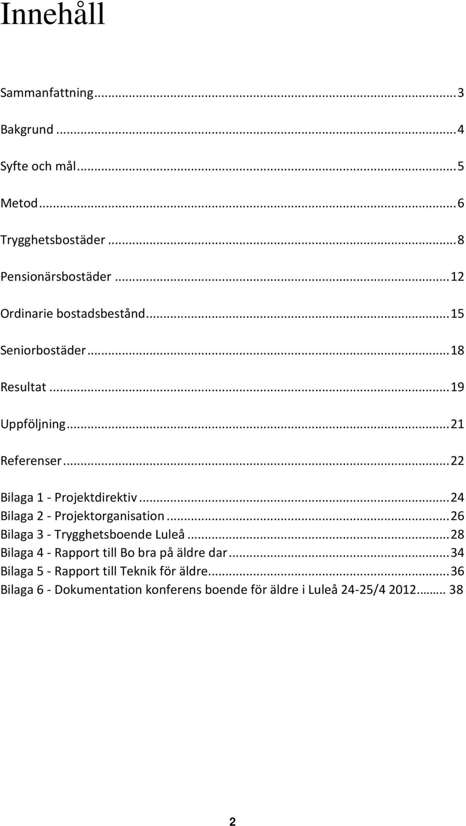 .. 22 Bilaga 1 - Projektdirektiv... 24 Bilaga 2 - Projektorganisation... 26 Bilaga 3 - Trygghetsboende Luleå.