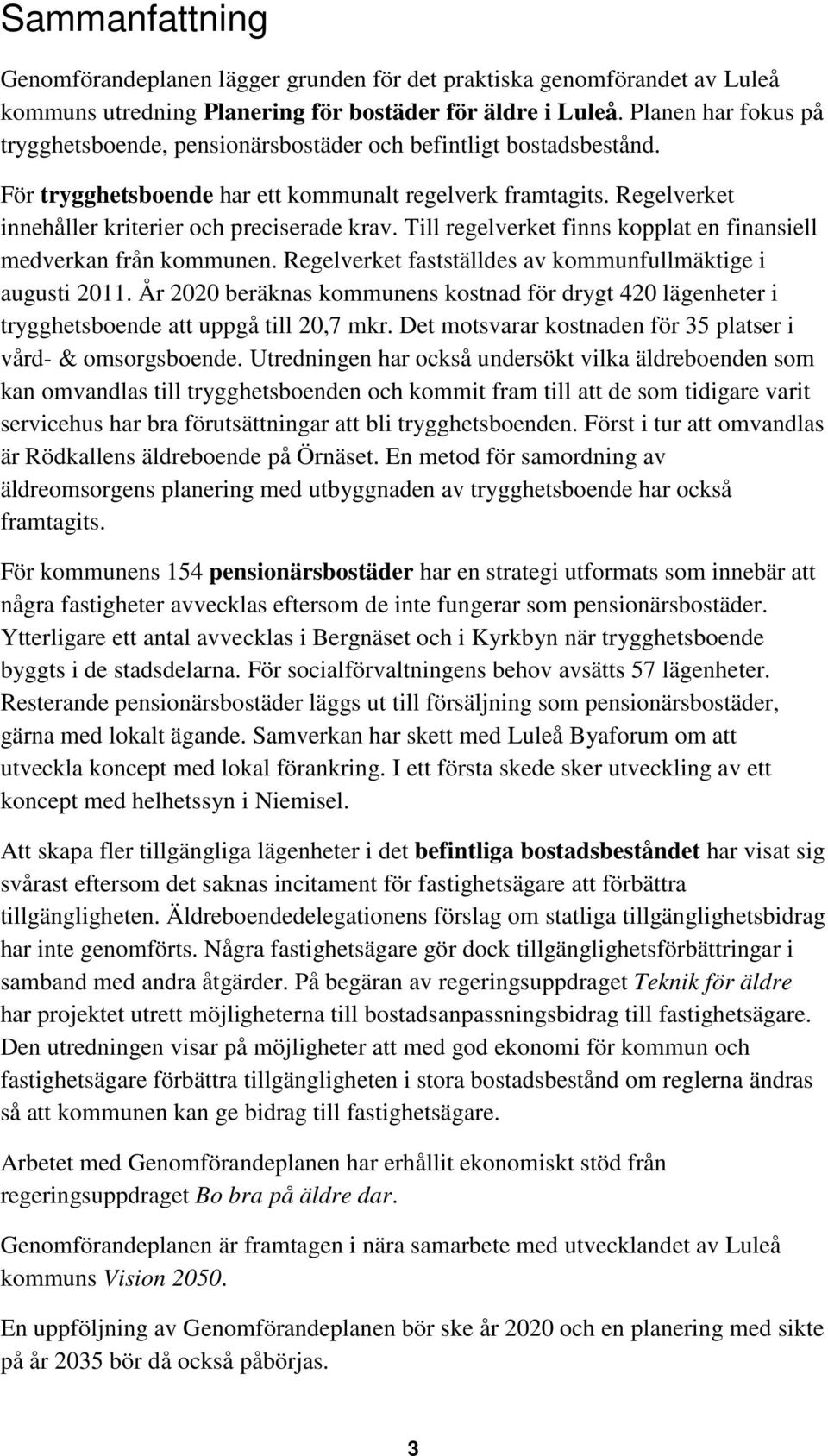 Regelverket innehåller kriterier och preciserade krav. Till regelverket finns kopplat en finansiell medverkan från kommunen. Regelverket fastställdes av kommunfullmäktige i augusti 2011.
