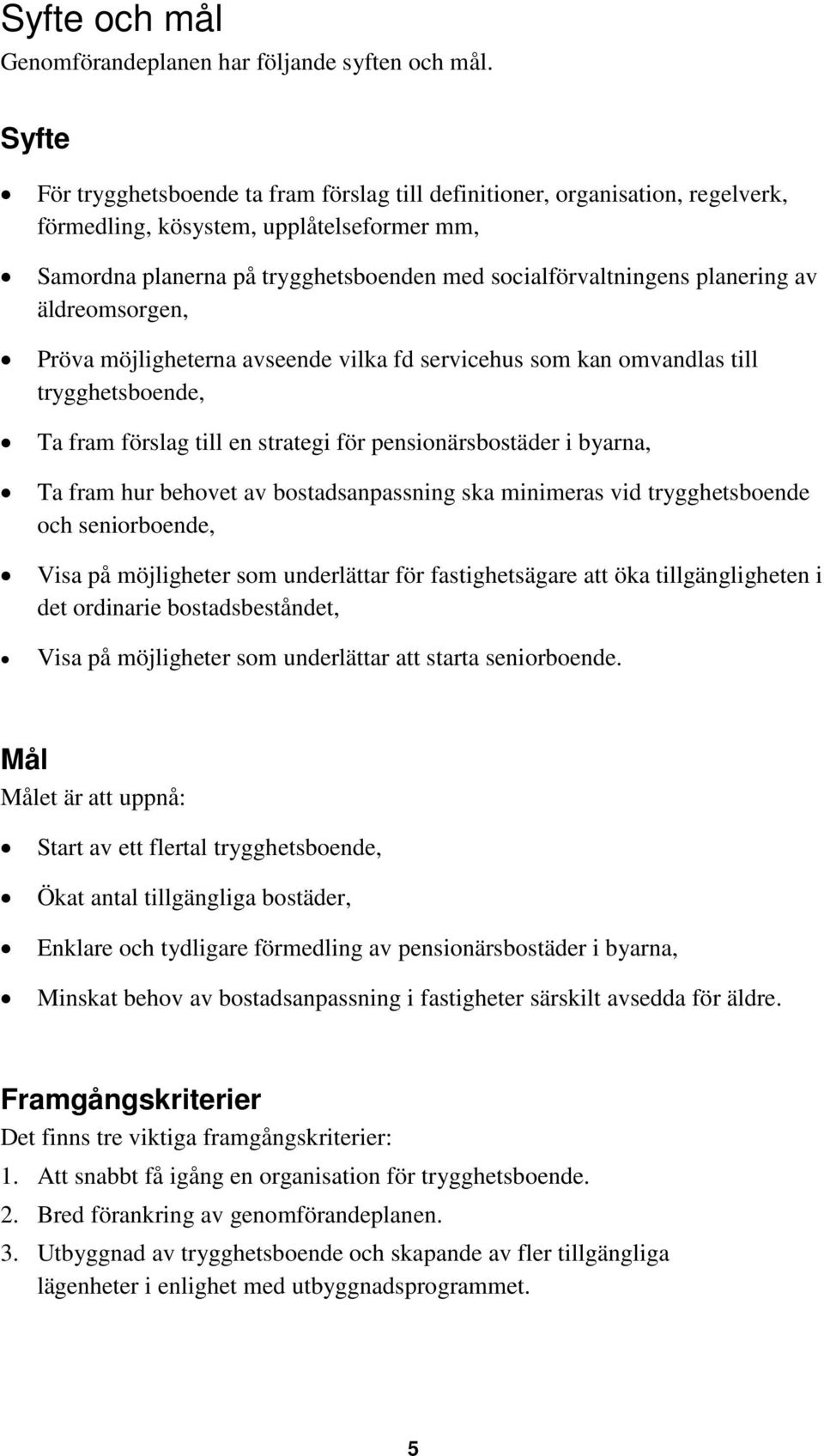 planering av äldreomsorgen, Pröva möjligheterna avseende vilka fd servicehus som kan omvandlas till trygghetsboende, Ta fram förslag till en strategi för pensionärsbostäder i byarna, Ta fram hur