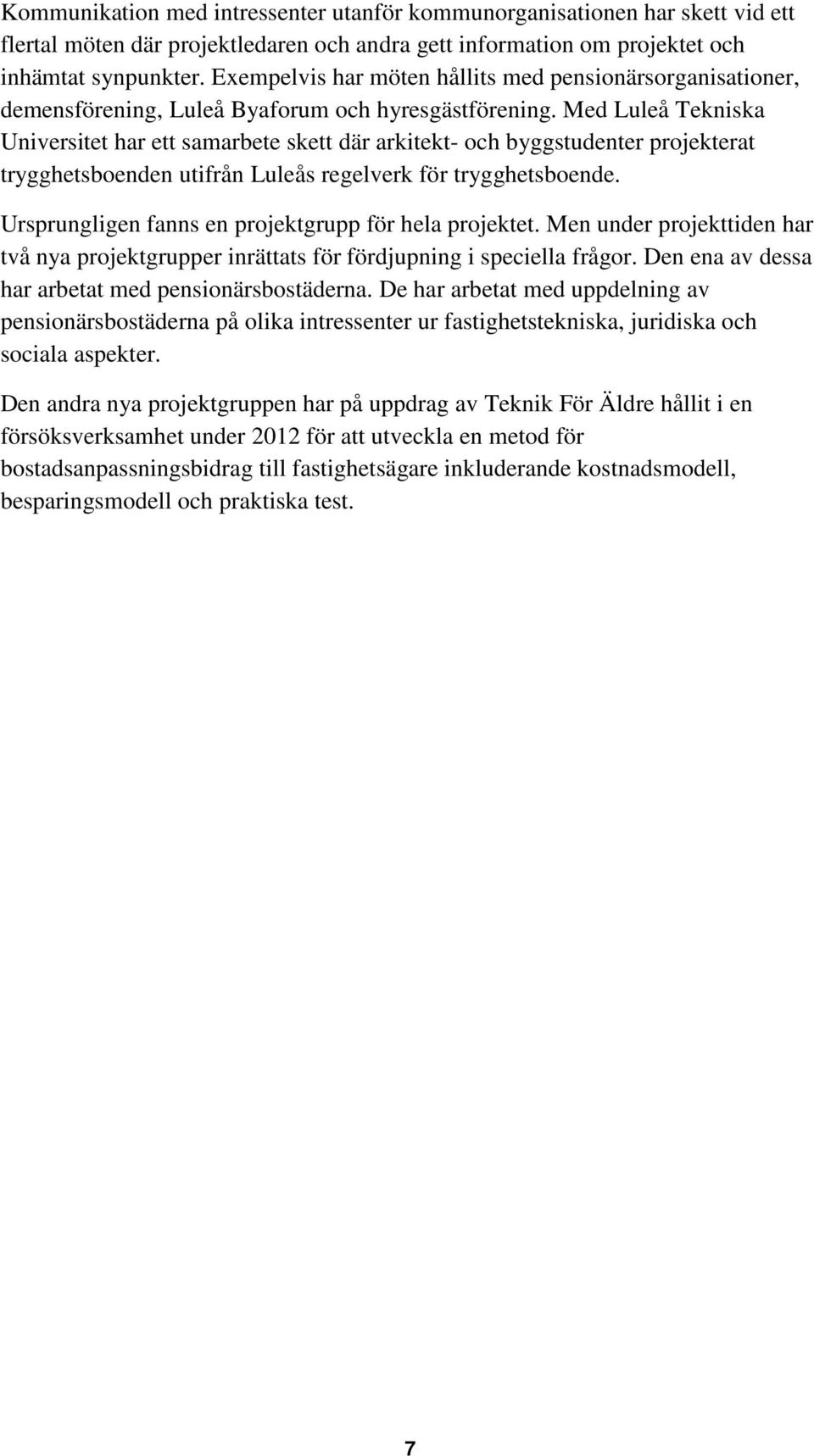 Med Luleå Tekniska Universitet har ett samarbete skett där arkitekt- och byggstudenter projekterat trygghetsboenden utifrån Luleås regelverk för trygghetsboende.