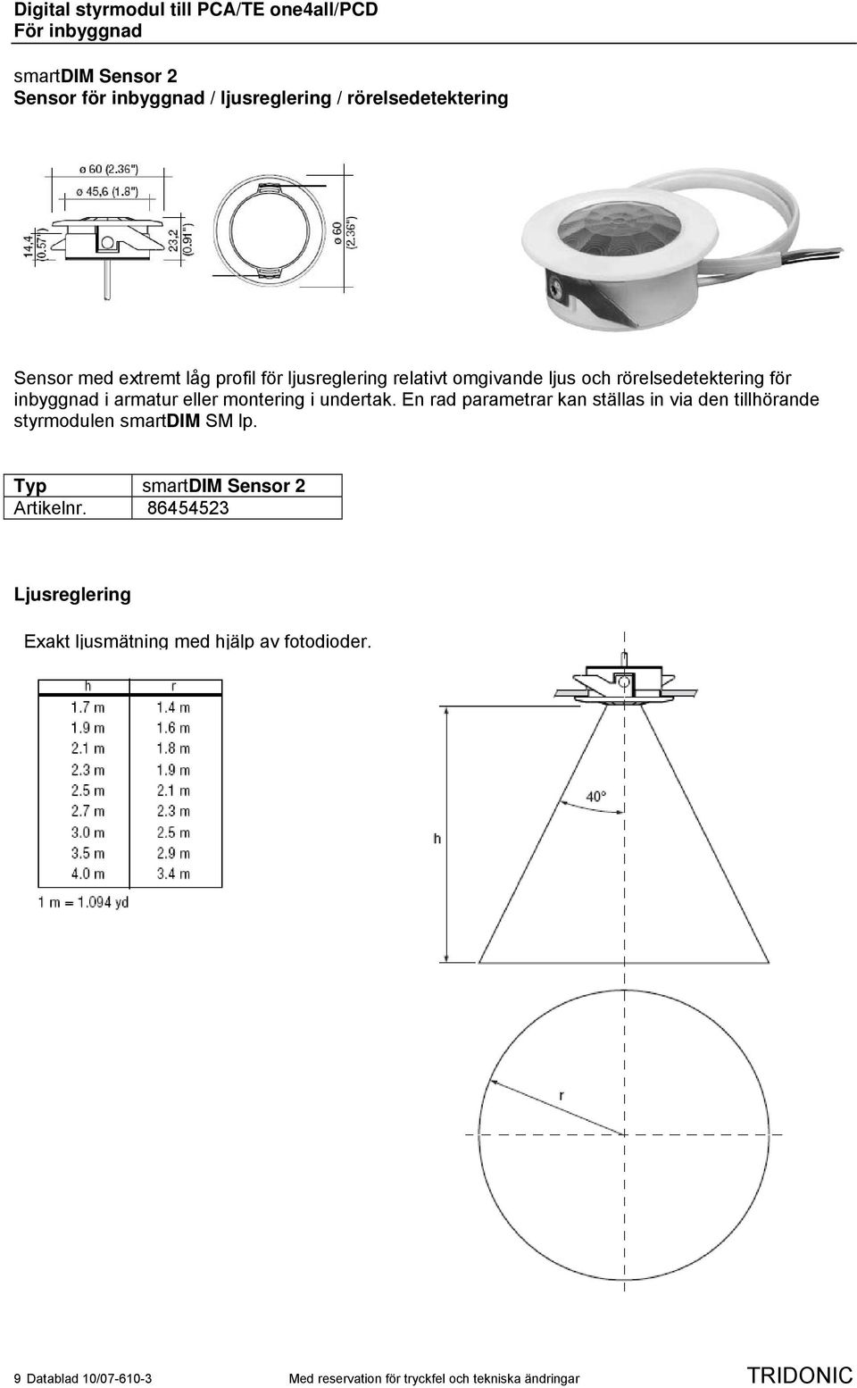 En rad parametrar kan ställas in via den tillhörande styrmodulen smartdim SM lp. Typ smartdim Sensor 2 Artikelnr.