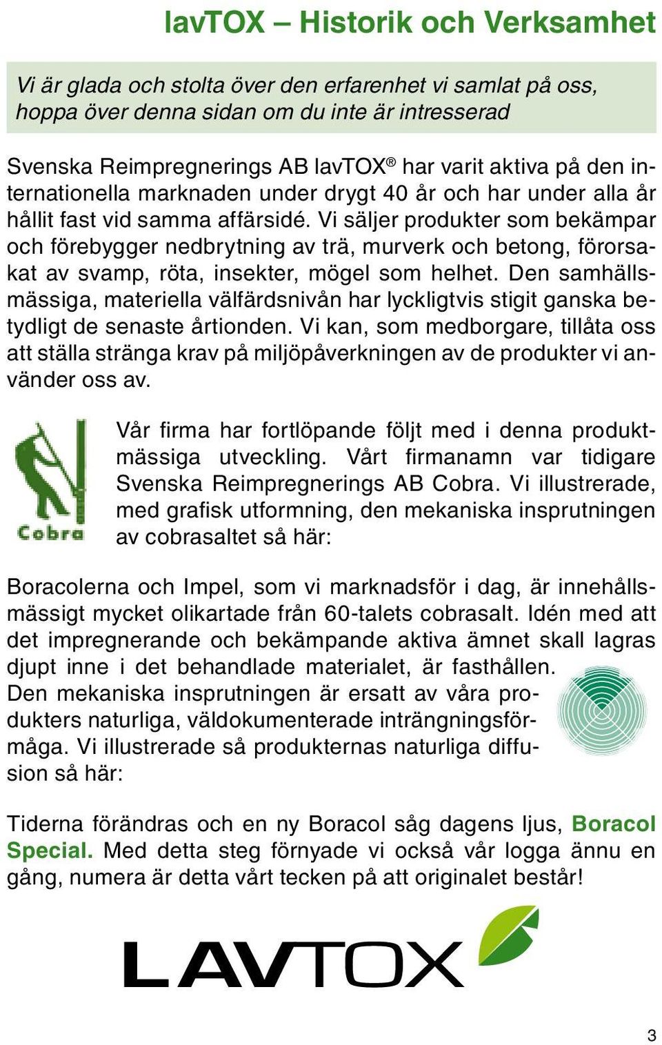 Vi säljer produkter som bekämpar och förebygger nedbrytning av trä, murverk och betong, förorsakat av svamp, röta, insekter, mögel som helhet.