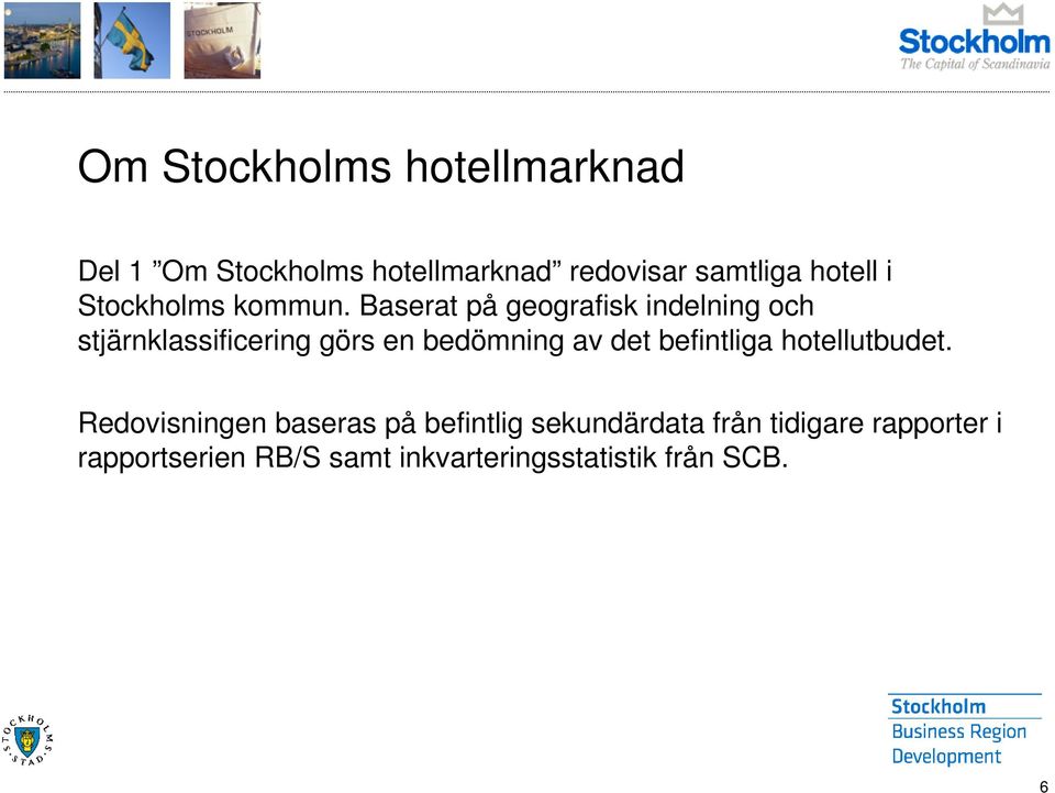 Baserat på geografisk indelning och stjärnklassificering görs en bedömning av det
