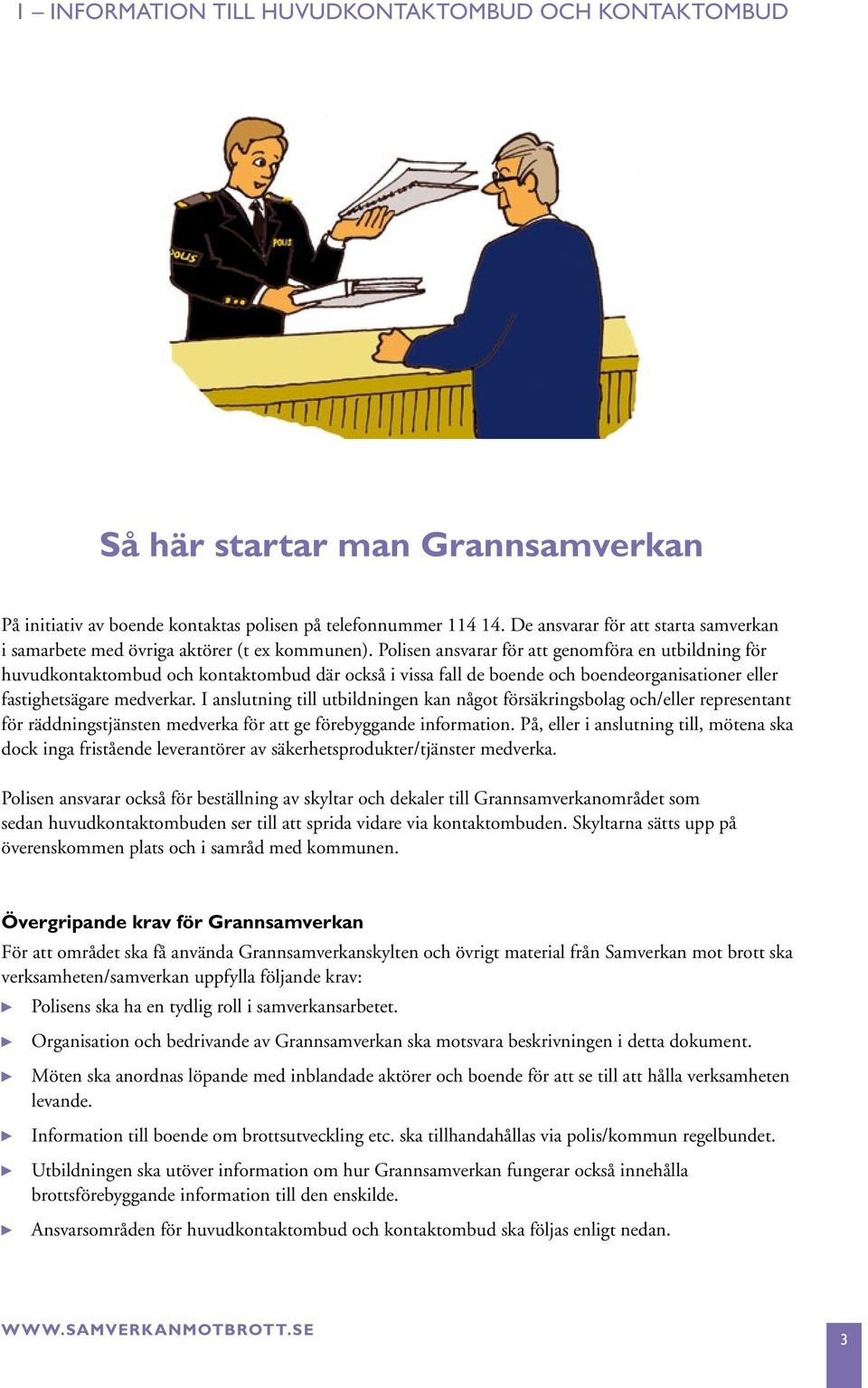 Polisen ansvarar för att genomföra en utbildning för huvudkontaktombud och kontaktombud där också i vissa fall de boende och boendeorganisationer eller fastighetsägare medverkar.