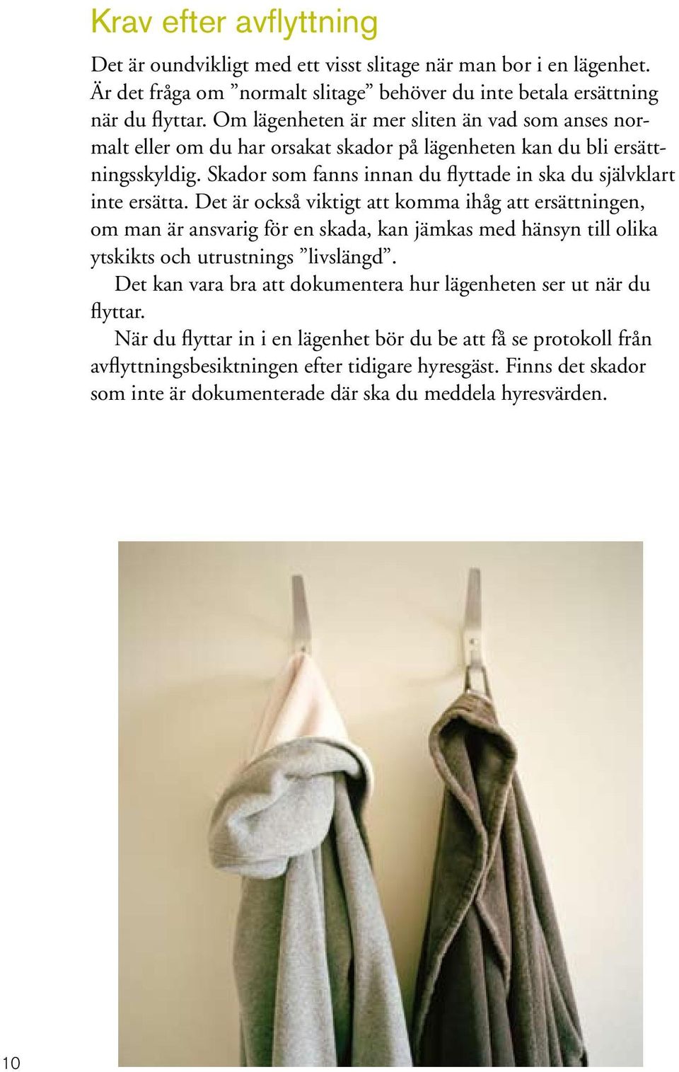 Det är också viktigt att komma ihåg att ersättningen, om man är ansvarig för en skada, kan jämkas med hänsyn till olika ytskikts och utrustnings livslängd.