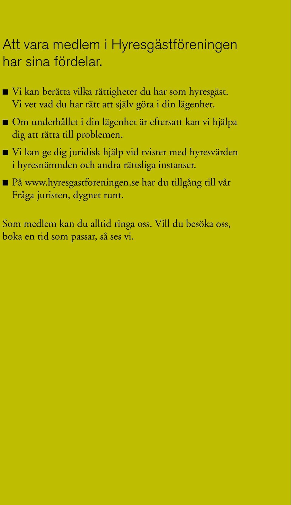 n Om underhållet i din lägenhet är eftersatt kan vi hjälpa dig att rätta till problemen.