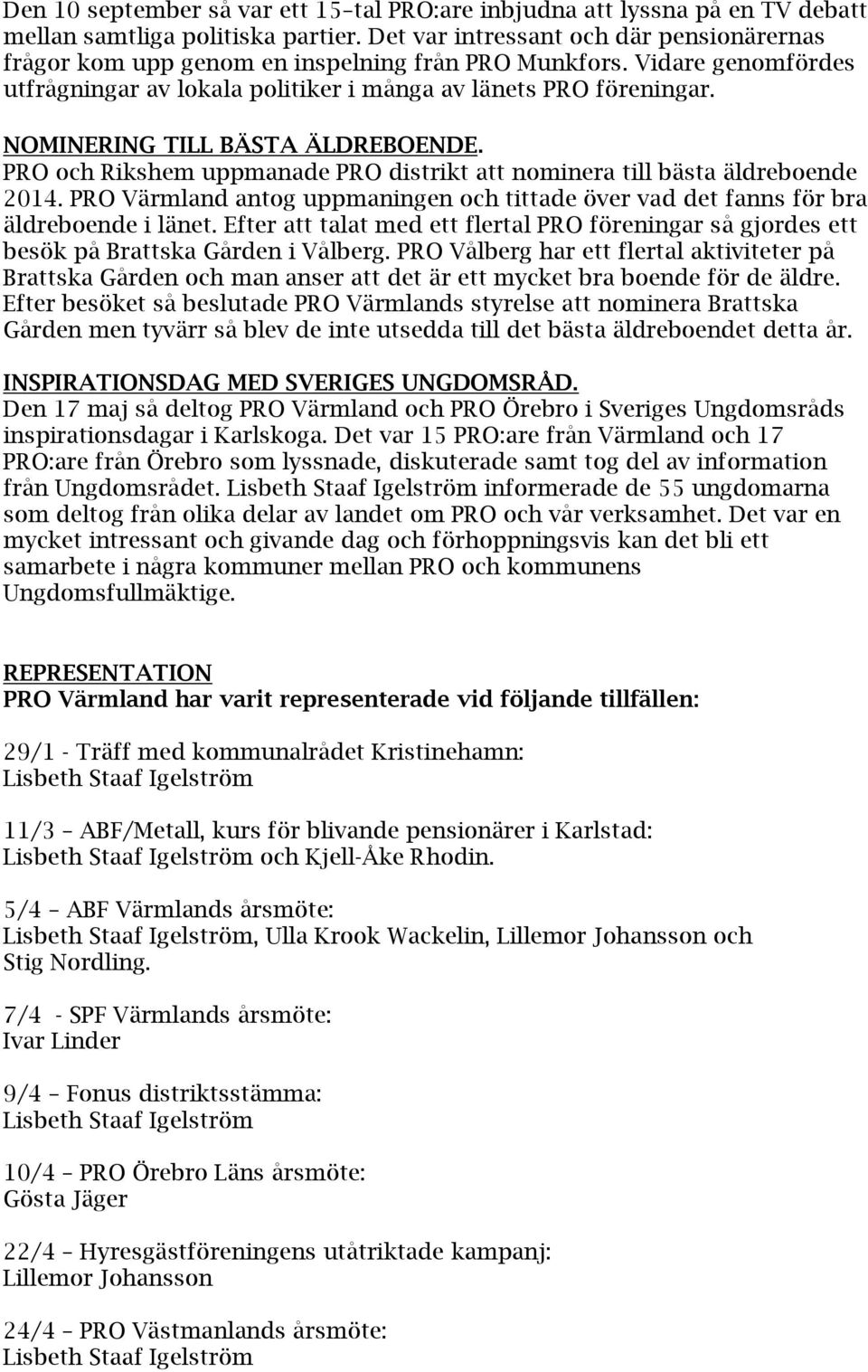 NOMINERING TILL BÄSTA ÄLDREBOENDE. PRO och Rikshem uppmanade PRO distrikt att nominera till bästa äldreboende 2014.