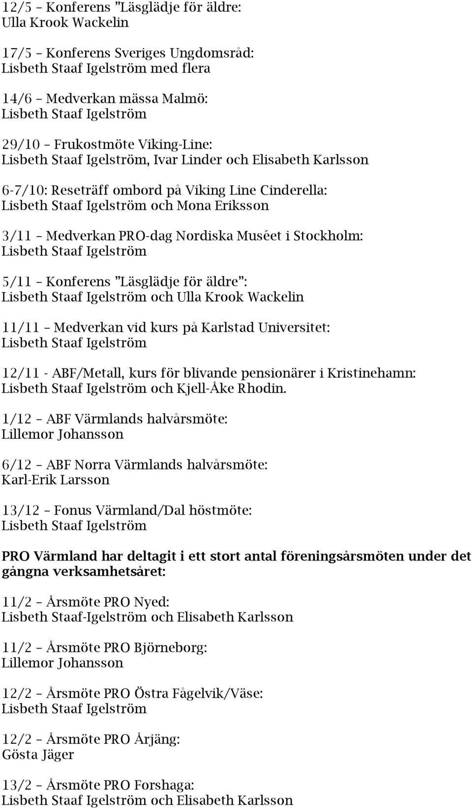 vid kurs på Karlstad Universitet: 12/11 - ABF/Metall, kurs för blivande pensionärer i Kristinehamn: och Kjell-Åke Rhodin.