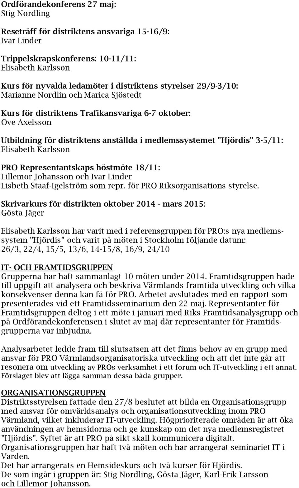 Elisabeth Karlsson PRO Representantskaps höstmöte 18/11: Lillemor Johansson och Ivar Linder Lisbeth Staaf-Igelström som repr. för PRO Riksorganisations styrelse.