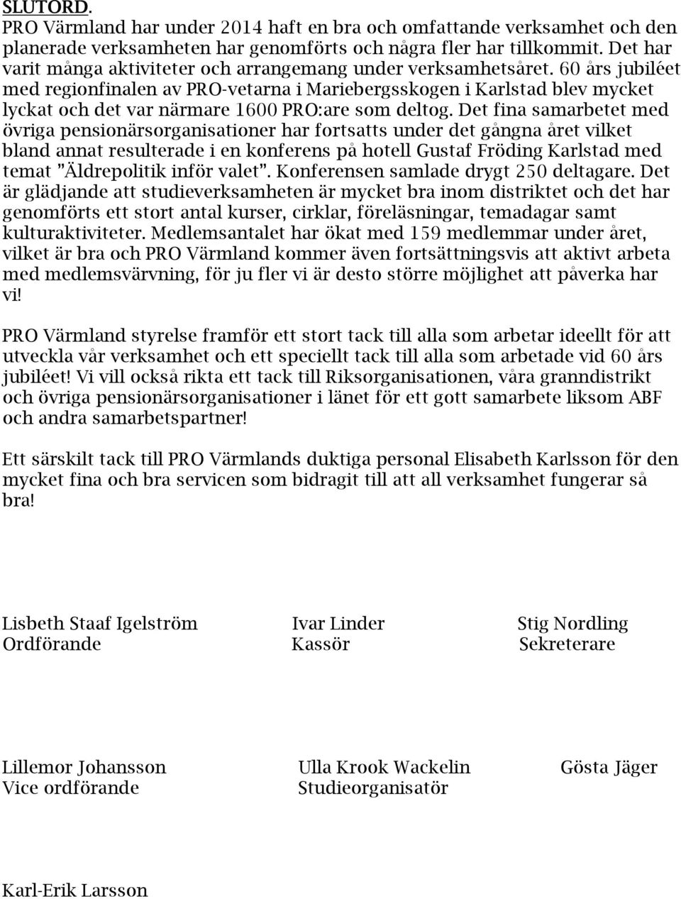 60 års jubiléet med regionfinalen av PRO-vetarna i Mariebergsskogen i Karlstad blev mycket lyckat och det var närmare 1600 PRO:are som deltog.