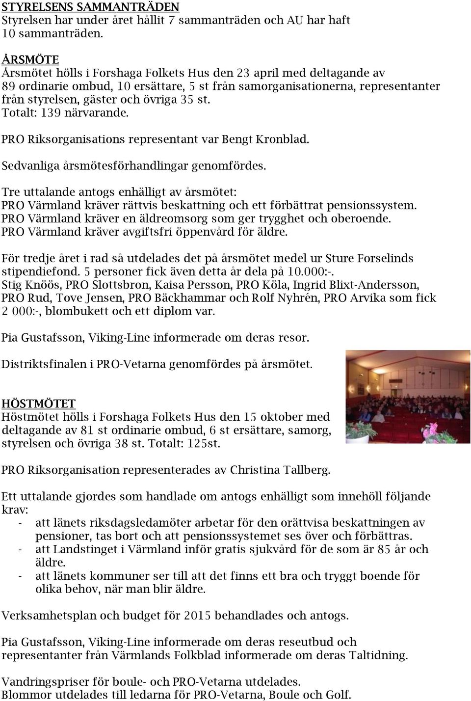 Totalt: 139 närvarande. PRO Riksorganisations representant var Bengt Kronblad. Sedvanliga årsmötesförhandlingar genomfördes.