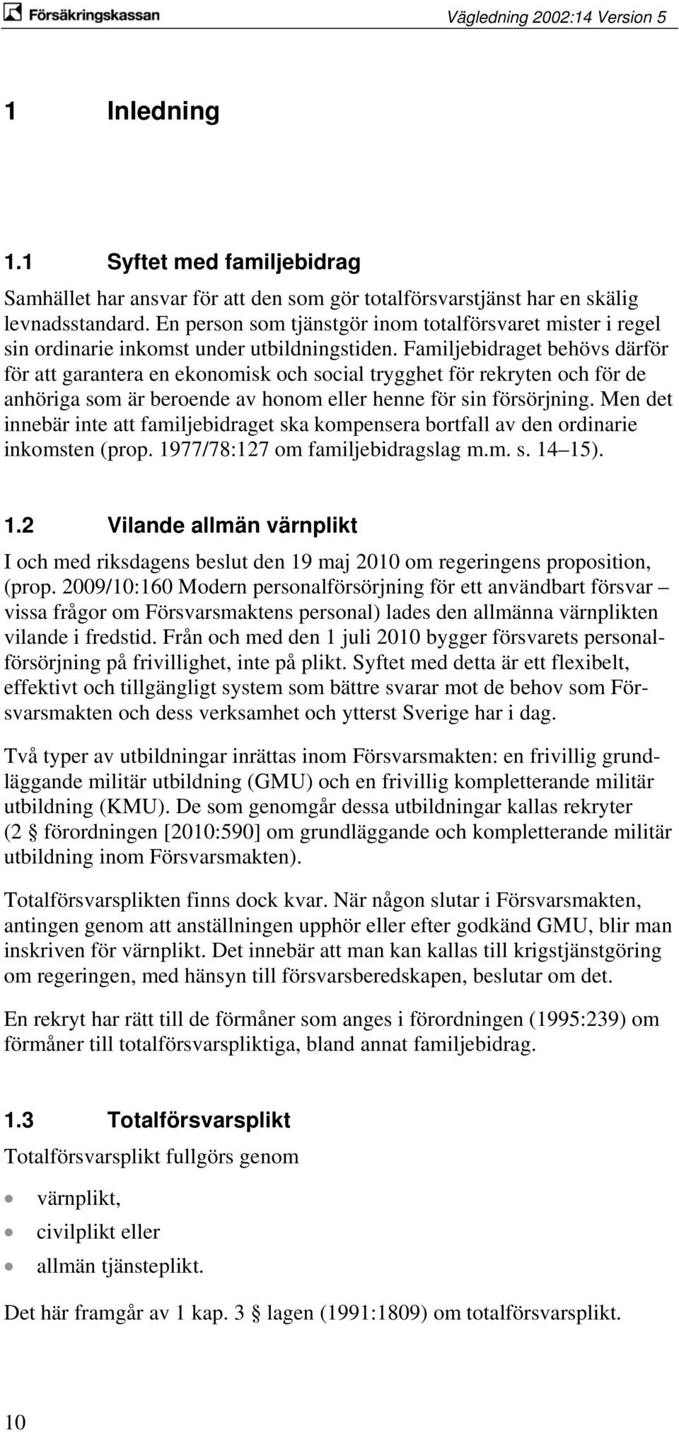 Familjebidraget behövs därför för att garantera en ekonomisk och social trygghet för rekryten och för de anhöriga som är beroende av honom eller henne för sin försörjning.