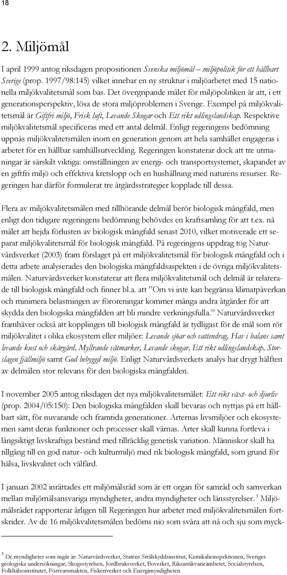 Det övergripande målet för miljöpolitiken är att, i ett generationsperspektiv, lösa de stora miljöproblemen i Sverige.